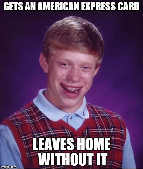 Bad Luck Brian Meme | GETS AN AMERICAN EXPRESS CARD; LEAVES HOME WITHOUT IT | image tagged in memes,bad luck brian | made w/ Imgflip meme maker