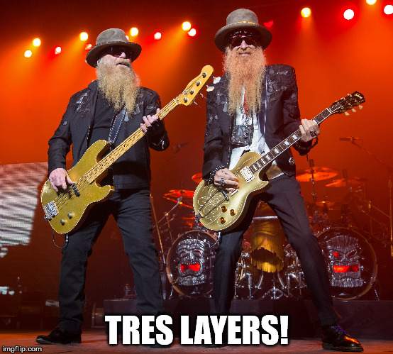 zz top | TRES LAYERS! | image tagged in zz top | made w/ Imgflip meme maker