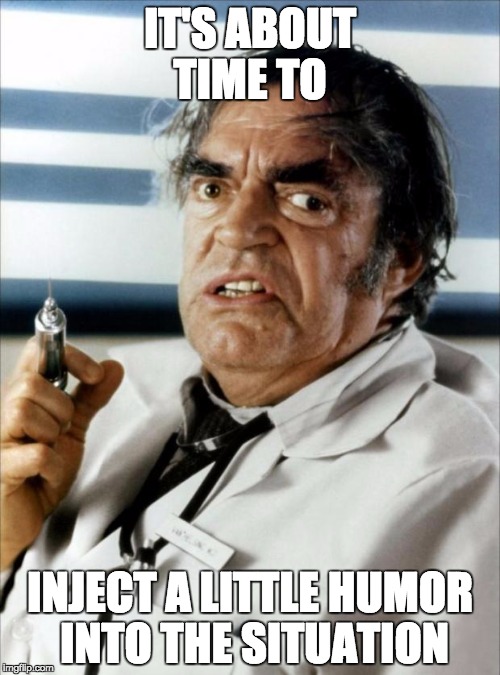 Inject Humor | IT'S ABOUT TIME TO; INJECT A LITTLE HUMOR INTO THE SITUATION | image tagged in cannonball run doctor syringe | made w/ Imgflip meme maker