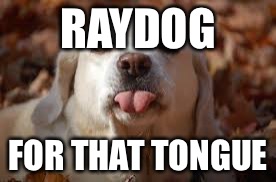 RAYDOG FOR THAT TONGUE | made w/ Imgflip meme maker