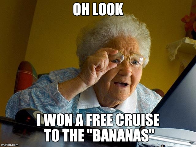 Grandma Finds The Internet Meme | OH LOOK I WON A FREE CRUISE TO THE "BANANAS" | image tagged in memes,grandma finds the internet | made w/ Imgflip meme maker