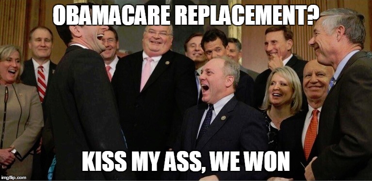 Laughing GOP | OBAMACARE REPLACEMENT? KISS MY ASS, WE WON | image tagged in gop,obamacare,republican | made w/ Imgflip meme maker