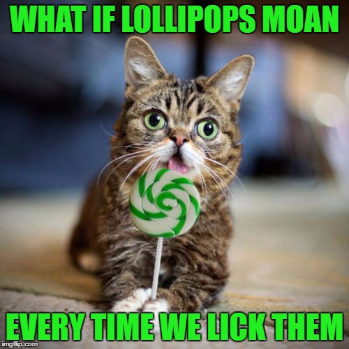 Lollipop  | WHAT IF LOLLIPOPS MOAN; EVERY TIME WE LICK THEM | image tagged in lollipop,funny,funny memes,lick,moan | made w/ Imgflip meme maker