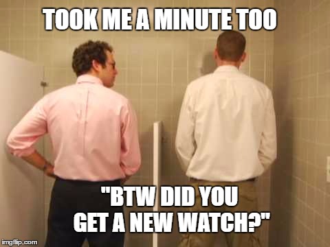 TOOK ME A MINUTE TOO "BTW DID YOU GET A NEW WATCH?" | made w/ Imgflip meme maker