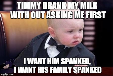 baby godfather | TIMMY DRANK MY MILK WITH OUT ASKING ME FIRST; I WANT HIM SPANKED, I WANT HIS FAMILY SPANKED | image tagged in baby godfather | made w/ Imgflip meme maker