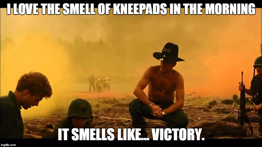 I LOVE THE SMELL OF KNEEPADS IN THE MORNING; IT SMELLS LIKE... VICTORY. | image tagged in kneepads in the morning | made w/ Imgflip meme maker