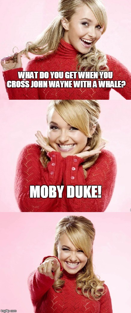 that's a fine waterspout, pilgrim | WHAT DO YOU GET WHEN YOU CROSS JOHN WAYNE WITH A WHALE? MOBY DUKE! | image tagged in hayden red pun,bad pun hayden panettiere,memes,bad pun,bad joke | made w/ Imgflip meme maker