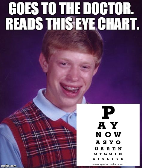 Bad Luck Brian | GOES TO THE DOCTOR. READS THIS EYE CHART. | image tagged in memes,bad luck brian,dark humor,humor,imgflip humor,funny | made w/ Imgflip meme maker