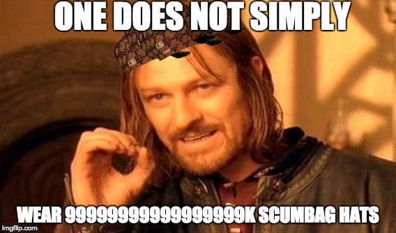 One Does Not Simply | ONE DOES NOT SIMPLY; WEAR 99999999999999999K SCUMBAG HATS | image tagged in memes,one does not simply,scumbag | made w/ Imgflip meme maker