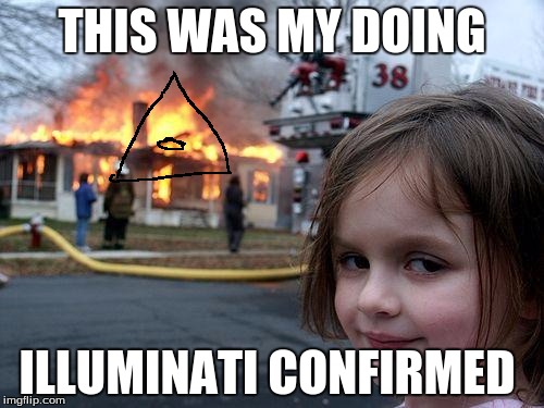 Disaster Girl Meme | THIS WAS MY DOING; ILLUMINATI CONFIRMED | image tagged in memes,disaster girl | made w/ Imgflip meme maker