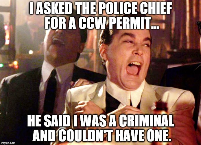 I ASKED THE POLICE CHIEF FOR A CCW PERMIT... HE SAID I WAS A CRIMINAL AND COULDN'T HAVE ONE. | image tagged in crap | made w/ Imgflip meme maker