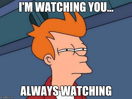 Futurama Fry | I'M WATCHING YOU... ALWAYS WATCHING | image tagged in memes,futurama fry | made w/ Imgflip meme maker