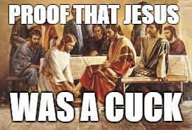 PROOF THAT JESUS; WAS A CUCK | made w/ Imgflip meme maker