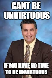 CANT BE UNVIRTUOUS; IF YOU HAVE NO TIME TO BE UNVIRTUOUS | image tagged in caros | made w/ Imgflip meme maker