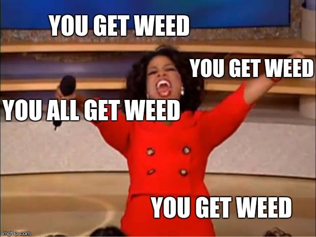 Oprah You Get A Meme | YOU GET WEED; YOU GET WEED; YOU ALL GET WEED; YOU GET WEED | image tagged in memes,oprah you get a | made w/ Imgflip meme maker