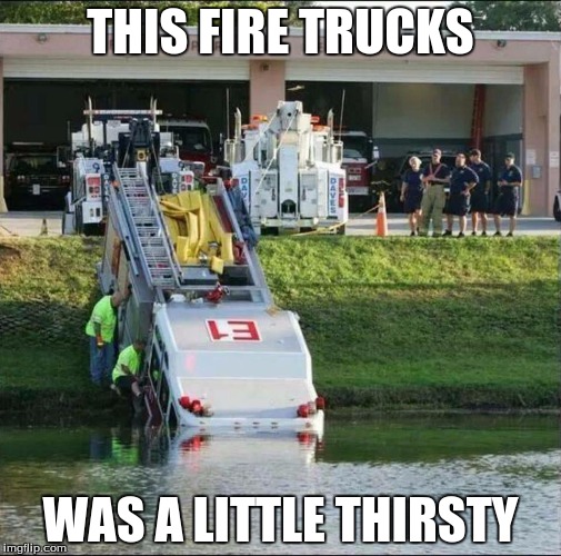 Wild Fire Trucks | THIS FIRE TRUCKS; WAS A LITTLE THIRSTY | image tagged in wild fire trucks | made w/ Imgflip meme maker