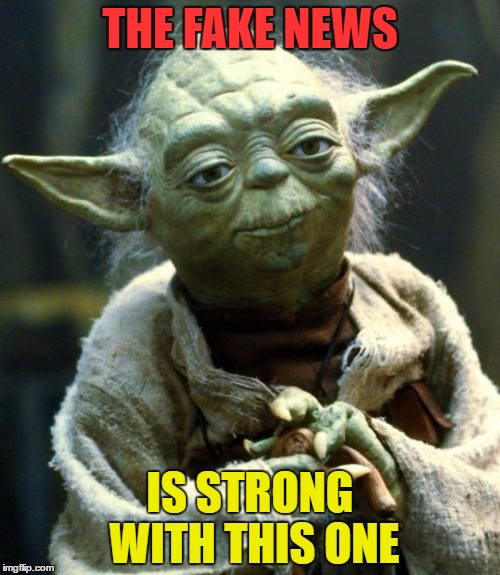 Fake News Yoda | THE FAKE NEWS; IS STRONG WITH THIS ONE | image tagged in memes,star wars yoda,fake news | made w/ Imgflip meme maker