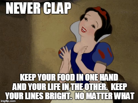 Bright Lines | NEVER CLAP; KEEP YOUR FOOD IN ONE HAND AND YOUR LIFE IN THE OTHER.  KEEP YOUR LINES BRIGHT.  NO MATTER WHAT | image tagged in clap | made w/ Imgflip meme maker