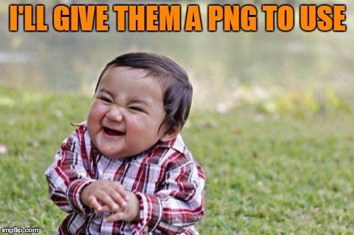 Evil Toddler Meme | I'LL GIVE THEM A PNG TO USE | image tagged in memes,evil toddler | made w/ Imgflip meme maker