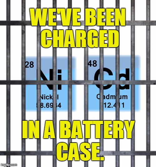 Chemistry puns should only be submitted periodically | WE'VE BEEN CHARGED; IN A BATTERY CASE. | image tagged in bad puns,puns,chemistry,elements,periodic table | made w/ Imgflip meme maker