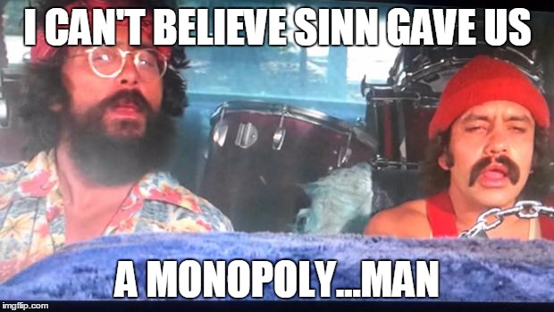 cheech and chong | I CAN'T BELIEVE SINN GAVE US; A MONOPOLY...MAN | image tagged in cheech and chong | made w/ Imgflip meme maker