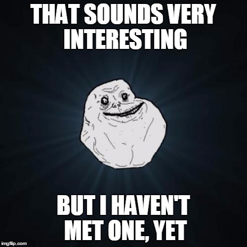 THAT SOUNDS VERY INTERESTING BUT I HAVEN'T MET ONE, YET | made w/ Imgflip meme maker