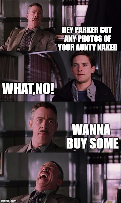 Spiderman Laugh | HEY PARKER GOT ANY PHOTOS OF YOUR AUNTY NAKED; WHAT,NO! WANNA BUY SOME | image tagged in memes,spiderman laugh | made w/ Imgflip meme maker