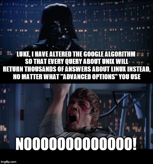 Evil doesn't just happen on it's own | LUKE, I HAVE ALTERED THE GOOGLE ALGORITHM SO THAT EVERY QUERY ABOUT UNIX WILL RETURN THOUSANDS OF ANSWERS ABOUT LINUX INSTEAD, NO MATTER WHAT "ADVANCED OPTIONS" YOU USE; NOOOOOOOOOOOOO! | image tagged in memes,star wars no | made w/ Imgflip meme maker