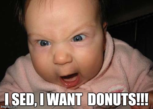 Evil Baby | I SED, I WANT  DONUTS!!! | image tagged in memes,evil baby | made w/ Imgflip meme maker