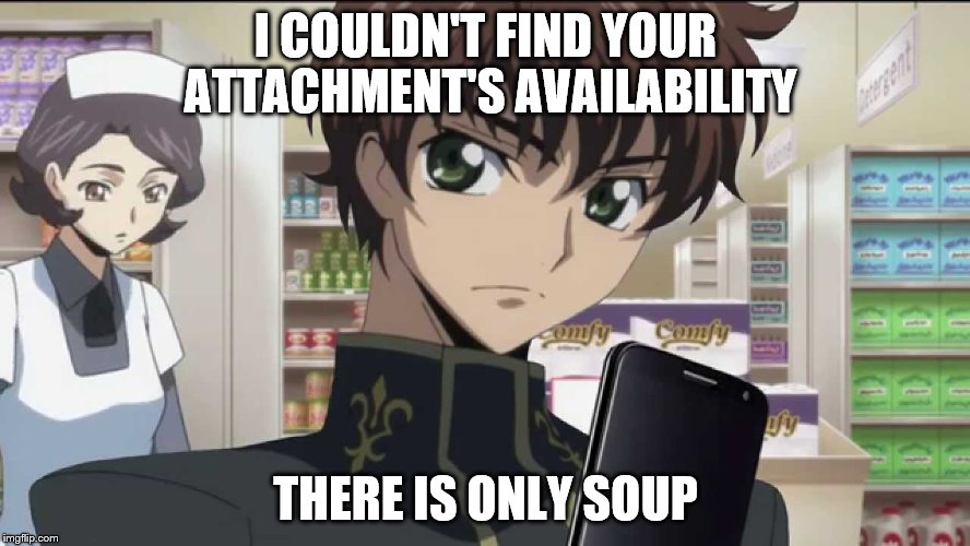 Code Geass Suzaku | I COULDN'T FIND YOUR ATTACHMENT'S AVAILABILITY; THERE IS ONLY SOUP | image tagged in code geass suzaku | made w/ Imgflip meme maker