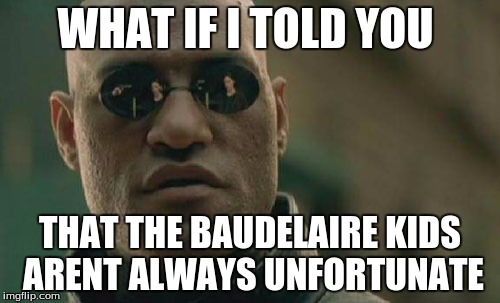 Matrix Morpheus Meme | WHAT IF I TOLD YOU; THAT THE BAUDELAIRE KIDS ARENT ALWAYS UNFORTUNATE | image tagged in memes,matrix morpheus | made w/ Imgflip meme maker