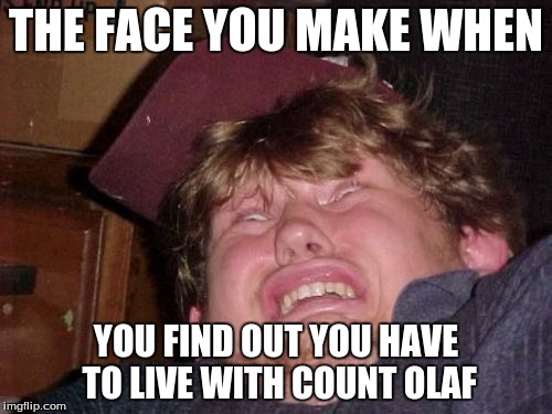 WTF Meme | THE FACE YOU MAKE WHEN; YOU FIND OUT YOU HAVE TO LIVE WITH COUNT OLAF | image tagged in memes,wtf | made w/ Imgflip meme maker