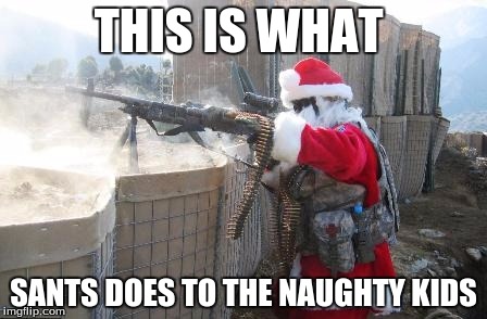 Hohoho Meme | THIS IS WHAT; SANTS DOES TO THE NAUGHTY KIDS | image tagged in memes,hohoho | made w/ Imgflip meme maker
