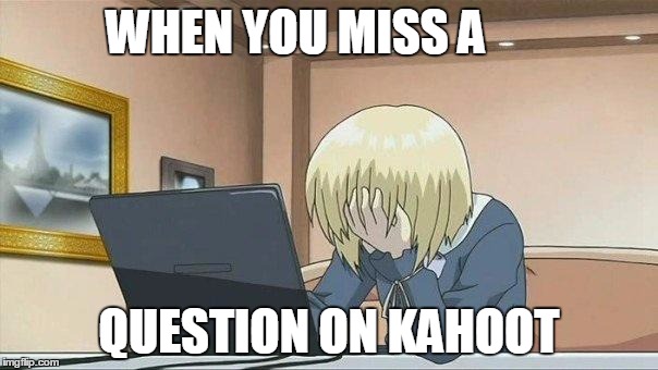 Anime face palm  | WHEN YOU MISS A; QUESTION ON KAHOOT | image tagged in anime face palm | made w/ Imgflip meme maker