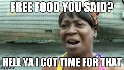 Ain't Nobody Got Time For That | FREE FOOD YOU SAID? HELL YA I GOT TIME FOR THAT | image tagged in memes,aint nobody got time for that | made w/ Imgflip meme maker