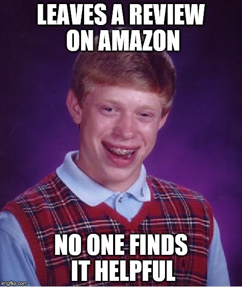 OH FATE! WHY DO YOU MOCK ME?!?! | LEAVES A REVIEW ON AMAZON; NO ONE FINDS IT HELPFUL | image tagged in memes,bad luck brian,amazon | made w/ Imgflip meme maker