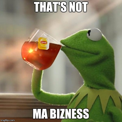 But That's None Of My Business Meme | THAT'S NOT MA BIZNESS | image tagged in memes,but thats none of my business,kermit the frog | made w/ Imgflip meme maker