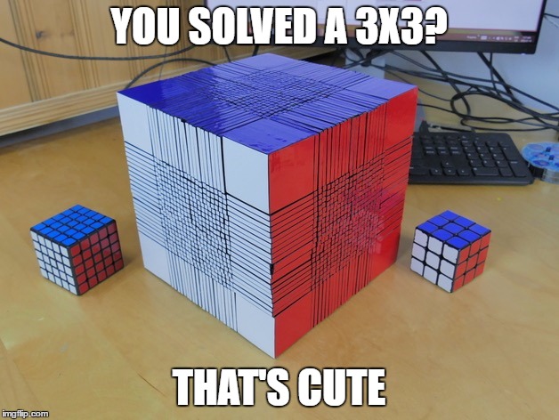 IMPOSSIBLE rubiks cube | YOU SOLVED A 3X3? THAT'S CUTE | image tagged in impossible rubiks cube | made w/ Imgflip meme maker