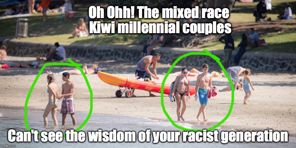 Oh Ohh! The mixed race Kiwi millennial couples; Can't see the wisdom of your racist generation | made w/ Imgflip meme maker