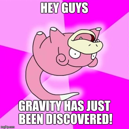 Slowpoke |  HEY GUYS; GRAVITY HAS JUST BEEN DISCOVERED! | image tagged in memes,slowpoke | made w/ Imgflip meme maker
