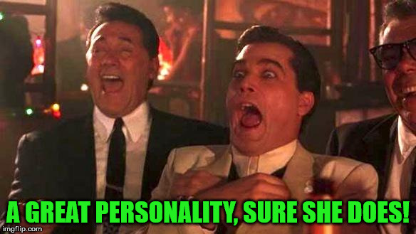 Goodfellas Laughing | A GREAT PERSONALITY, SURE SHE DOES! | image tagged in goodfellas laughing | made w/ Imgflip meme maker