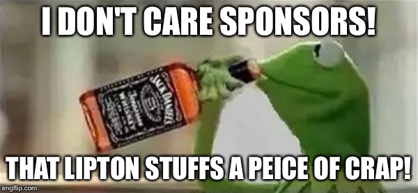 Kermit The Frog Drinking Vodka | I DON'T CARE SPONSORS! THAT LIPTON STUFFS A PEICE OF CRAP! | image tagged in kermit the frog drinking vodka | made w/ Imgflip meme maker