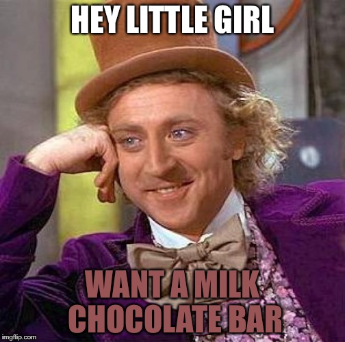 Creepy Condescending Wonka | HEY LITTLE GIRL; WANT A MILK CHOCOLATE BAR | image tagged in memes,creepy condescending wonka | made w/ Imgflip meme maker