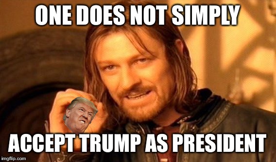 Donald Trump Disease | ONE DOES NOT SIMPLY; ACCEPT TRUMP AS PRESIDENT | image tagged in memes,one does not simply,donald trump,trump 2016 | made w/ Imgflip meme maker