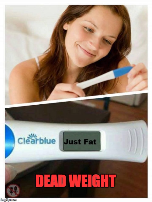 Relieved  | DEAD WEIGHT | image tagged in pregnancy test | made w/ Imgflip meme maker