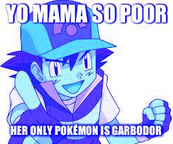 Pokemon Yo-Mama Jokes | YO MAMA SO POOR; HER ONLY POKÉMON IS GARBODOR | image tagged in pokemon yo-mama jokes | made w/ Imgflip meme maker
