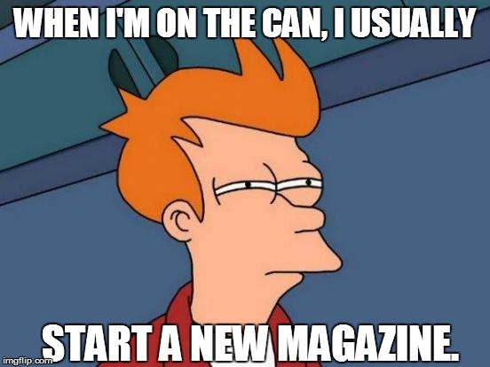 Futurama Fry Meme | WHEN I'M ON THE CAN, I USUALLY START A NEW MAGAZINE. | image tagged in memes,futurama fry | made w/ Imgflip meme maker
