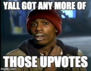 Y'all Got Any More Of That | YALL GOT ANY MORE OF; THOSE UPVOTES | image tagged in memes,yall got any more of | made w/ Imgflip meme maker