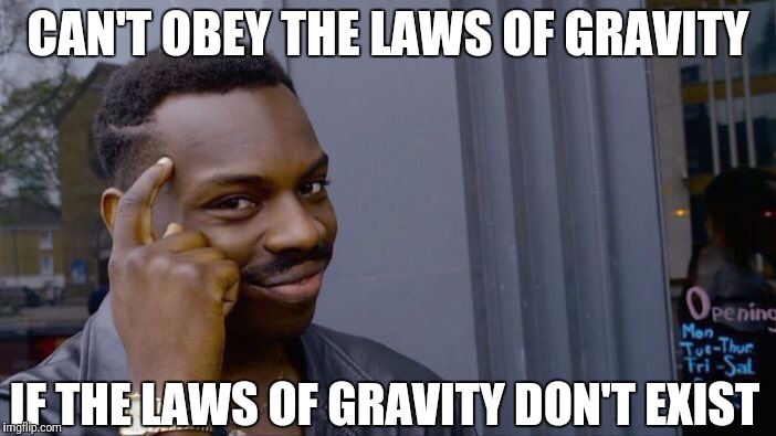 Roll Safe Think About It Meme | CAN'T OBEY THE LAWS OF GRAVITY; IF THE LAWS OF GRAVITY DON'T EXIST | image tagged in roll safe think about it | made w/ Imgflip meme maker
