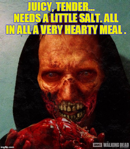 The Walking Doug | JUICY, TENDER...     NEEDS A LITTLE SALT. ALL IN ALL A VERY HEARTY MEAL . | image tagged in zombies,zombies approaching,walking dead,dead,horror,horror movie | made w/ Imgflip meme maker